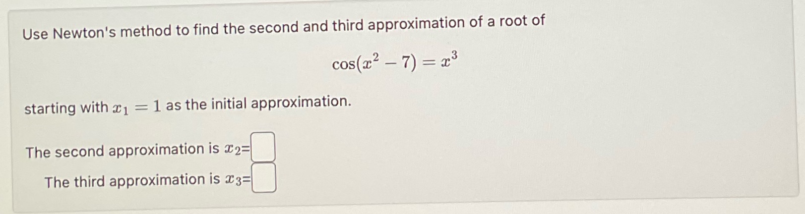  Use Newton's method to find the second and third approximation of