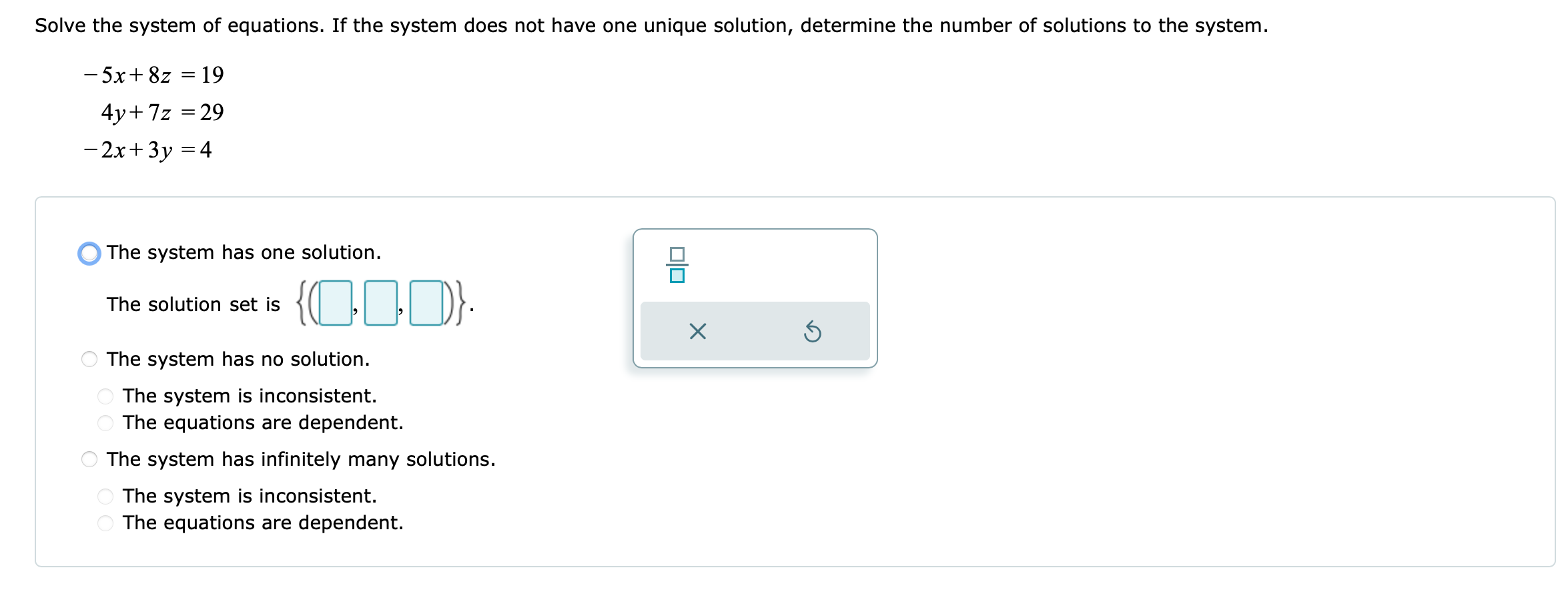 solution. The system is inconsistent. The equations are dependent. O The system