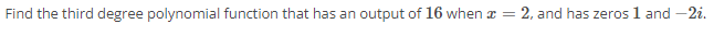 16 when x = 2, and has zeros 1 and -2i