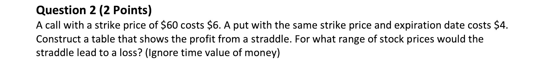 Question 2 (2 Points) A call with a strike price of