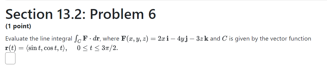 Section 13.2: Problem 6 (1 point) Evaluate the line integral J