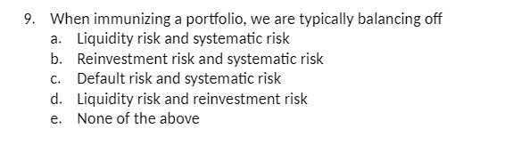 9. When immunizing a portfolio, we are typically balancing off a.