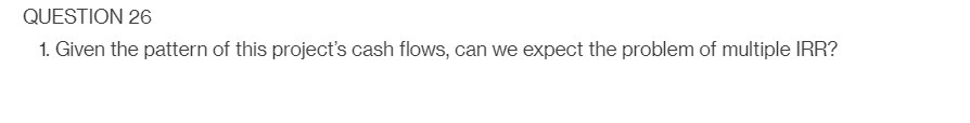 QUESTION 26 1 . Given the pattern of this project's cash