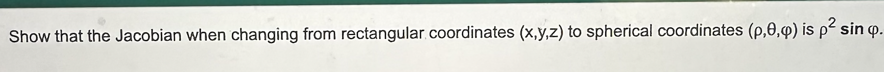  1. Show that the Jacobian when changing from rectangular coordinates (x,y,z)