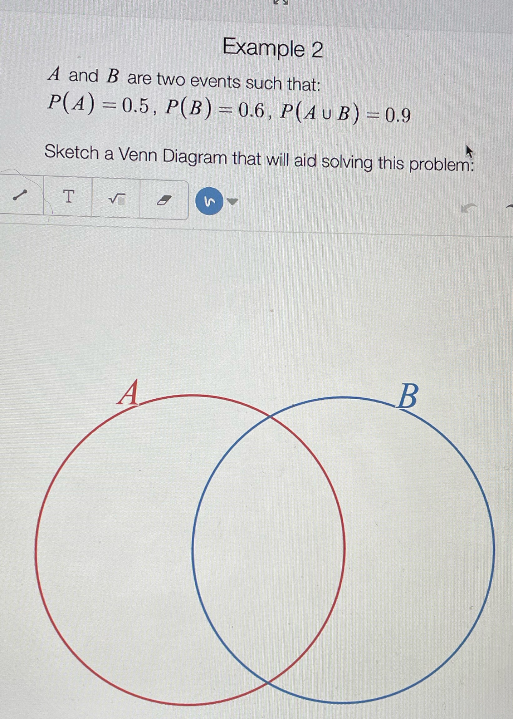 = 0.5, P(B) = 0.6, P(AUB) = 0.9 Sketch a Venn Diagram