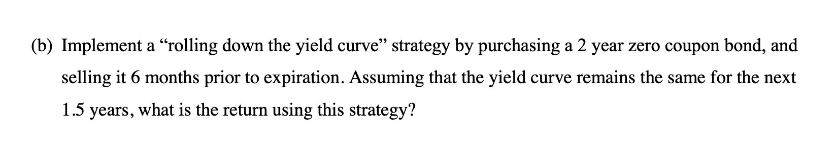  (b) Implement a "rolling down the yield curve" strategy by purchasing