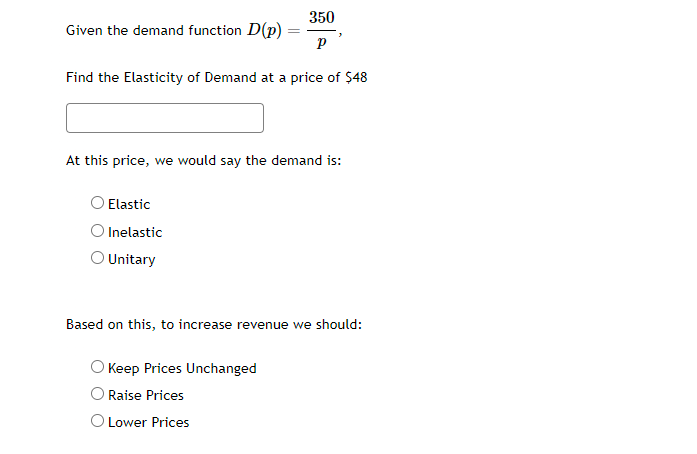  350 Given the demand function D(p) = p Find the Elasticity