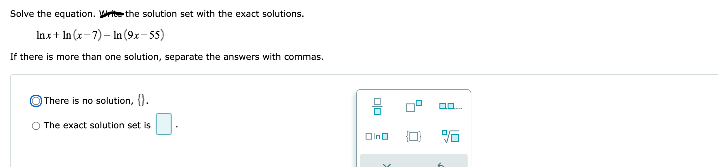 than one solution, separate the answers with commas. There is no solution,