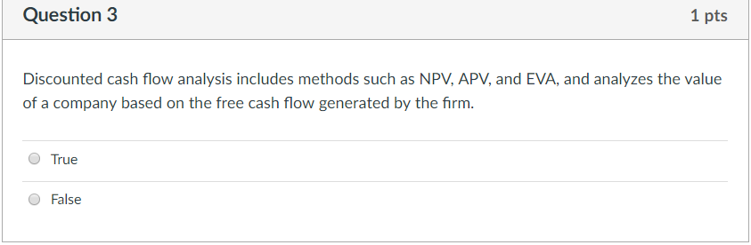 Question 3 1 pts Discounted cash flow analysis includes methods such as