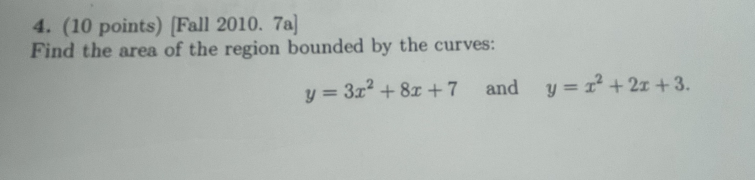  Need help 4. (10 points) [Fall 2010. 7a] Find the area