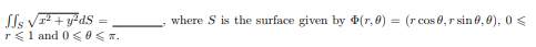 where S is the surface given by (r, 0) = (rcos8, raine,