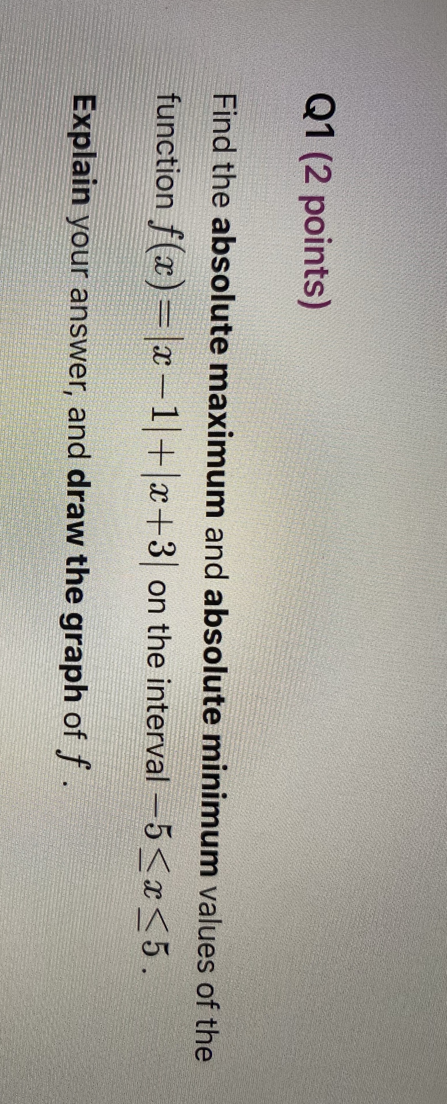 Q1 (2 points) Find the absolute maximum and absolute minimum values