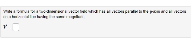  Write a formula for a two-dimensional vector field which has all