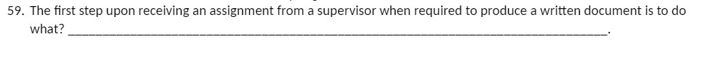  59. The first step upon receiving an assignment from a supervisor