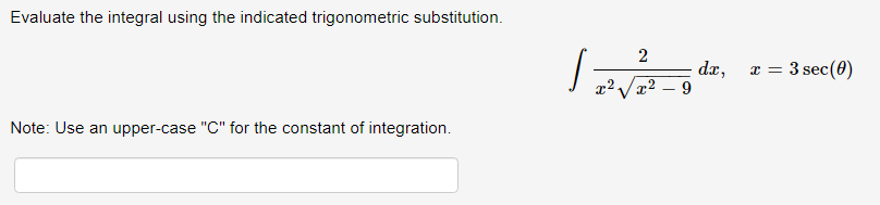 trigonometric substitution. Note: Use an uppercase "C" for the constant of integration