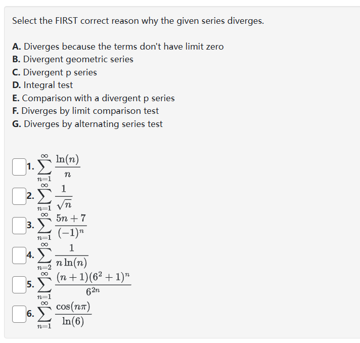 Select the FIRST correct reason why the given series diverges. A.