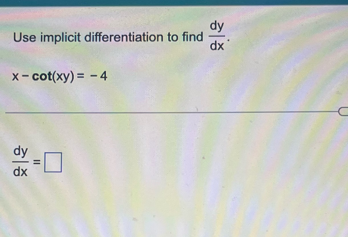 dy Use implicit differentiation to find dx x - cot(xy) = -4