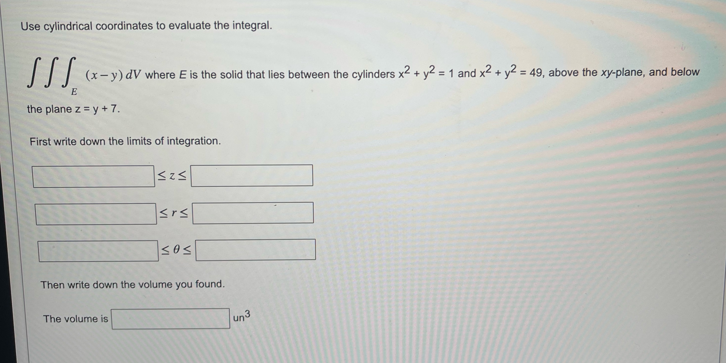  Use cylindrical coordinates to evaluate the integral. (x- y) dV where