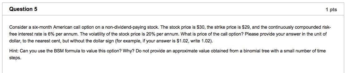  Question 5 1 pts Consider a six - month American call