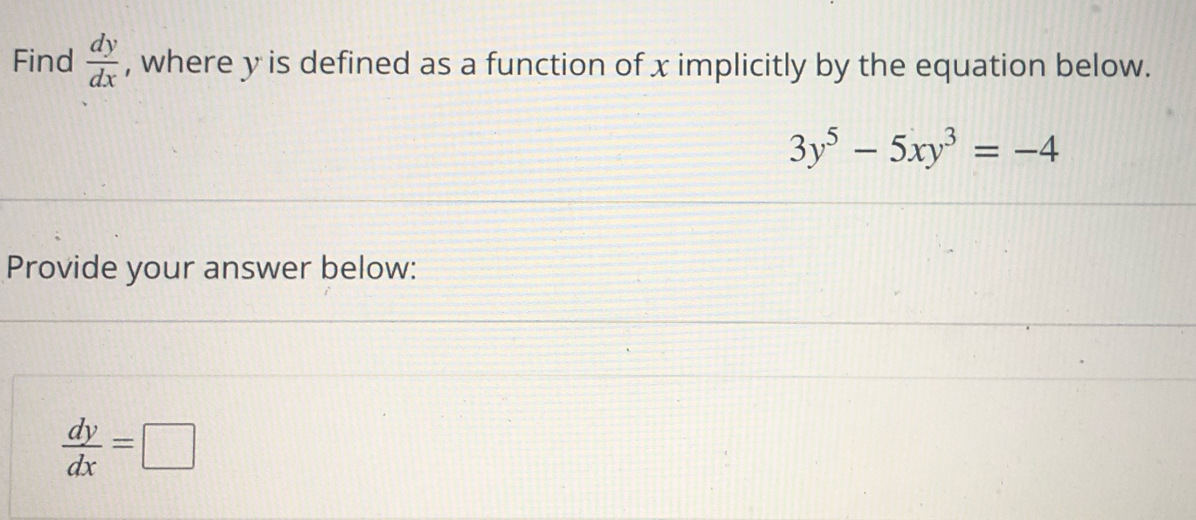 x implicitly by the equation below. 3y' - 5xy' = -4 Provide