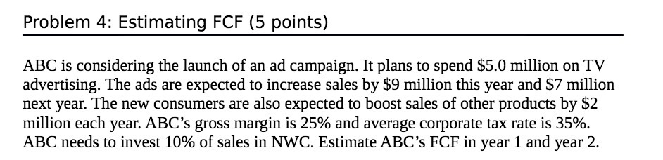  Problem 4: Estimating FCF (5 points) ABC is considering the launch