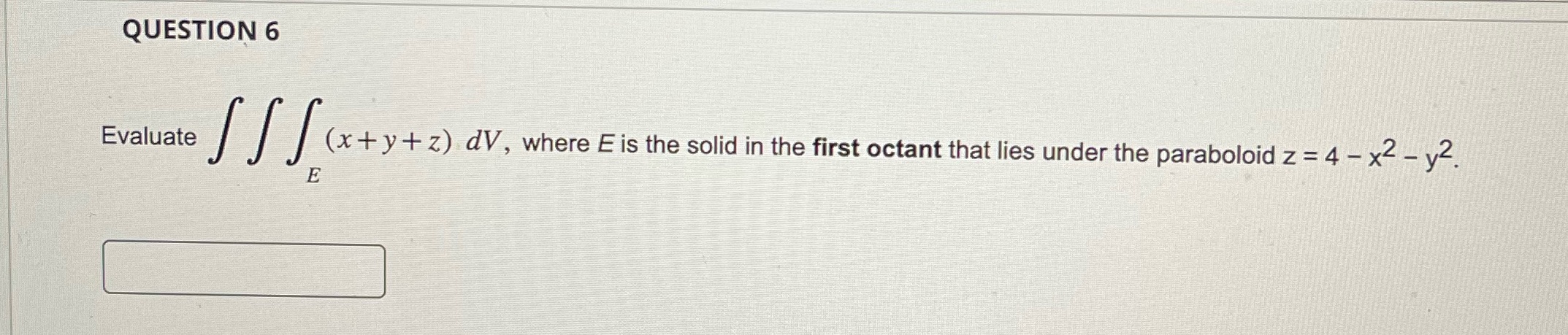 QUESTION 6 Evaluate (xty+ z) dV, where E is the solid
