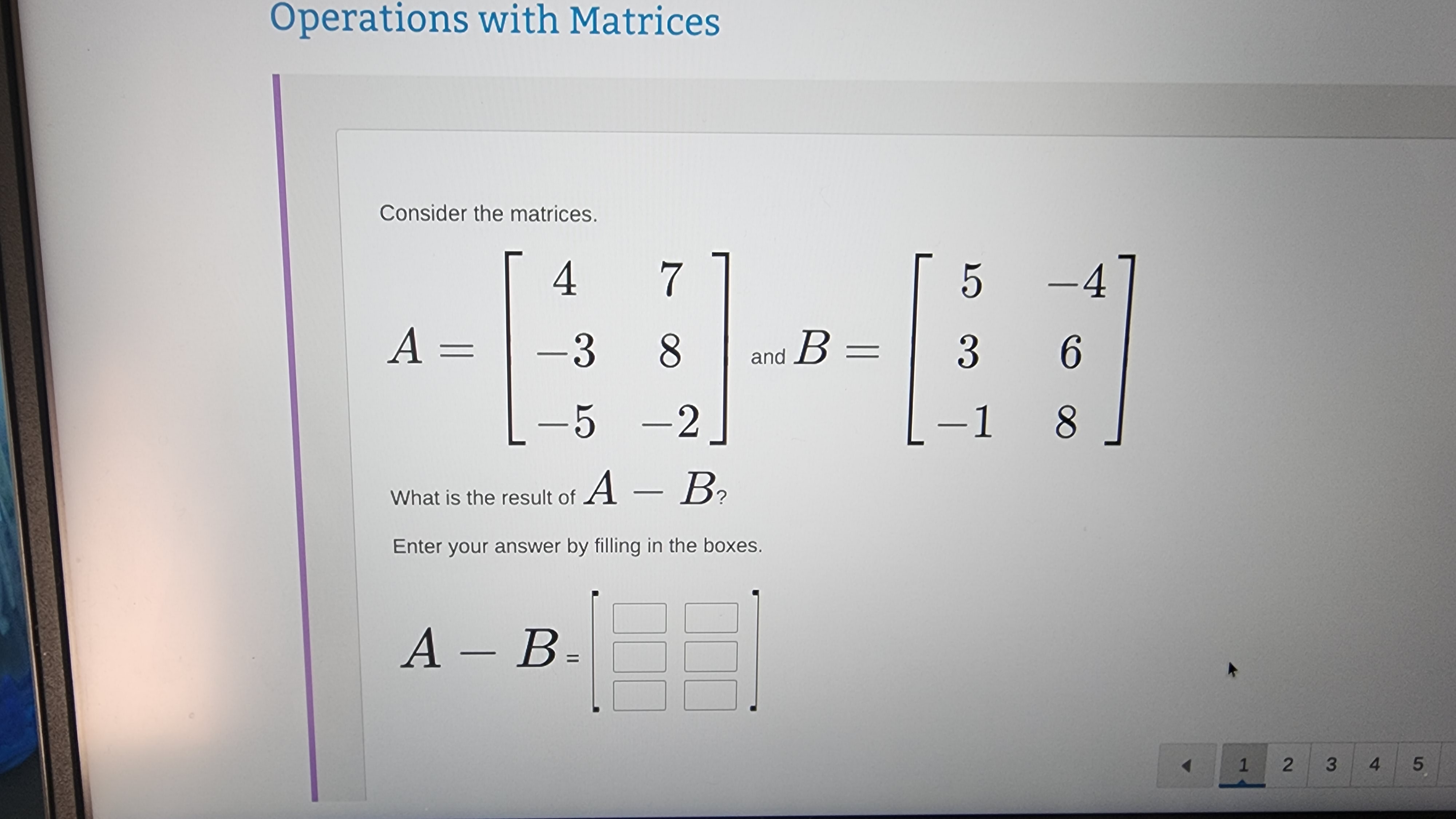 Operations with Matrices Consider the matrices. 4 5 -4 A =
