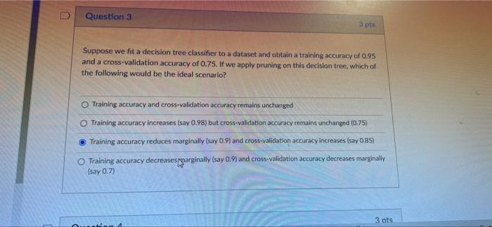 D Question 3 3 pts Suppose we fit a decision tree