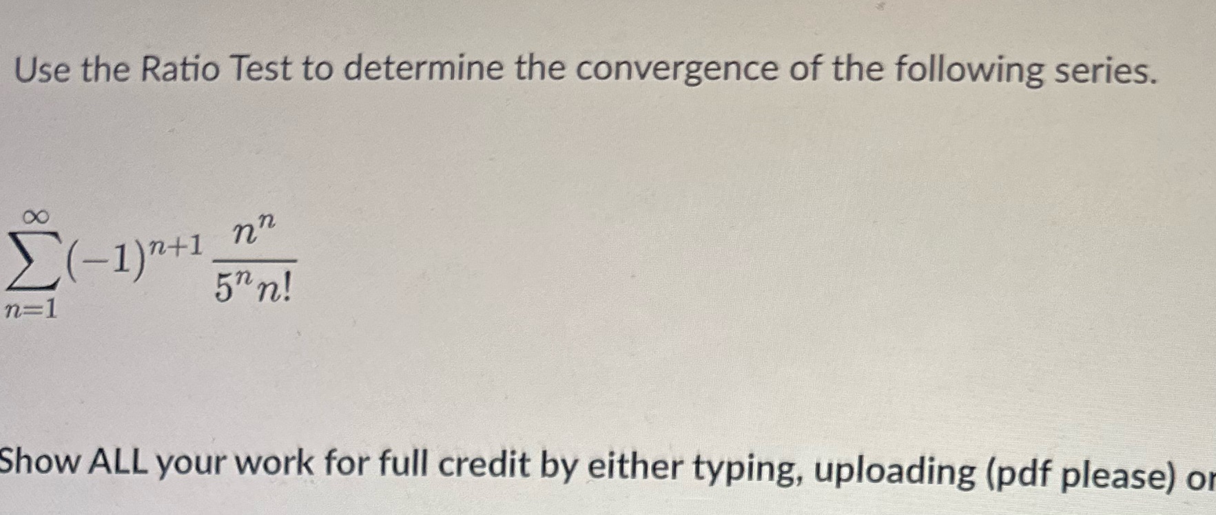 Please help me Please use formulas Use the Ratio Test to
