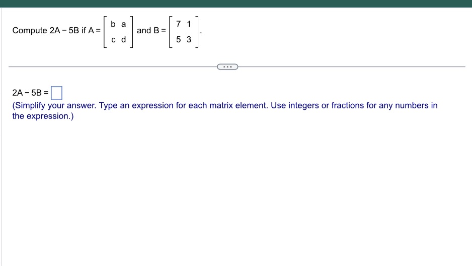 7 1 and B= c d 5 3 2A - 5B =
