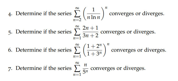 got to the answer. Use the Root or Ratio Test for these
