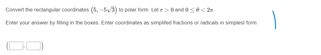 Convert the rectangular coordinates (5, -5v3) to polar form. Let r