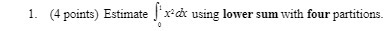 I _ (4 points) Estimate using lower sum with four partitions.