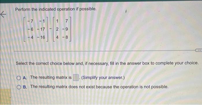  Perform the indicated operation if possible. -7 -1 -6-17 -4-16 I
