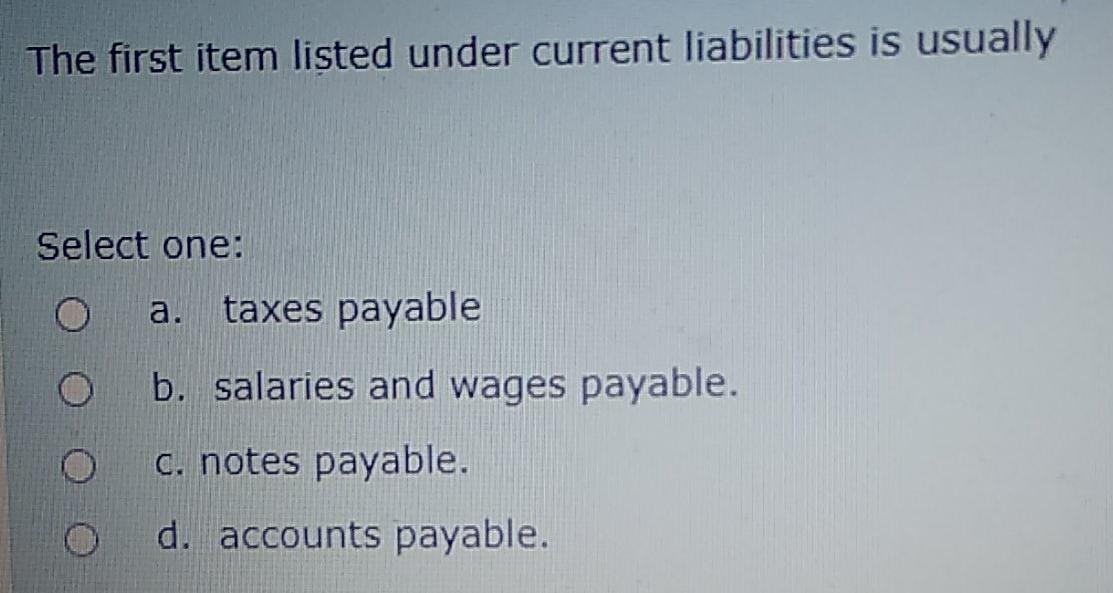The first item listed under current liabilities is usually Select one: