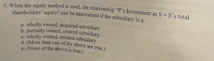  5. When the equity method is used, the relationship "P's Investment