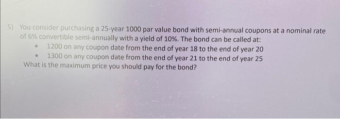 5) You consider purchasing a 25-year 1000 par value bond with
