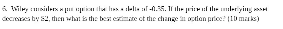 -0.35. If the price of the underlying asset decreases by $2, then