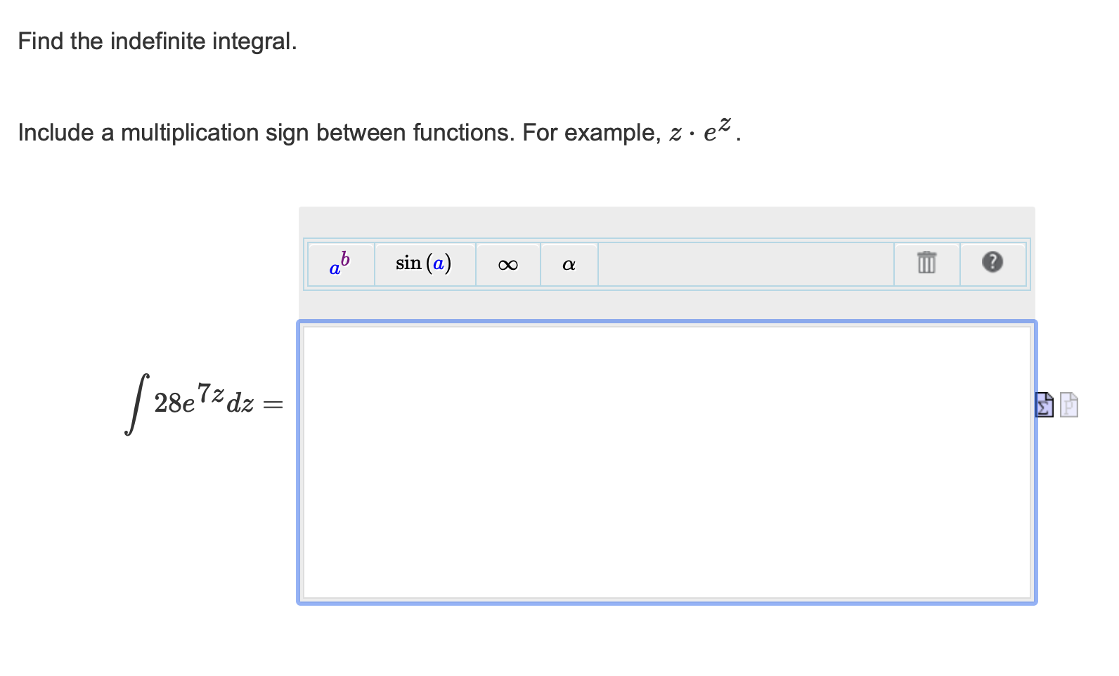 Find the indefinite integral. Include a multiplication sign between functions. For