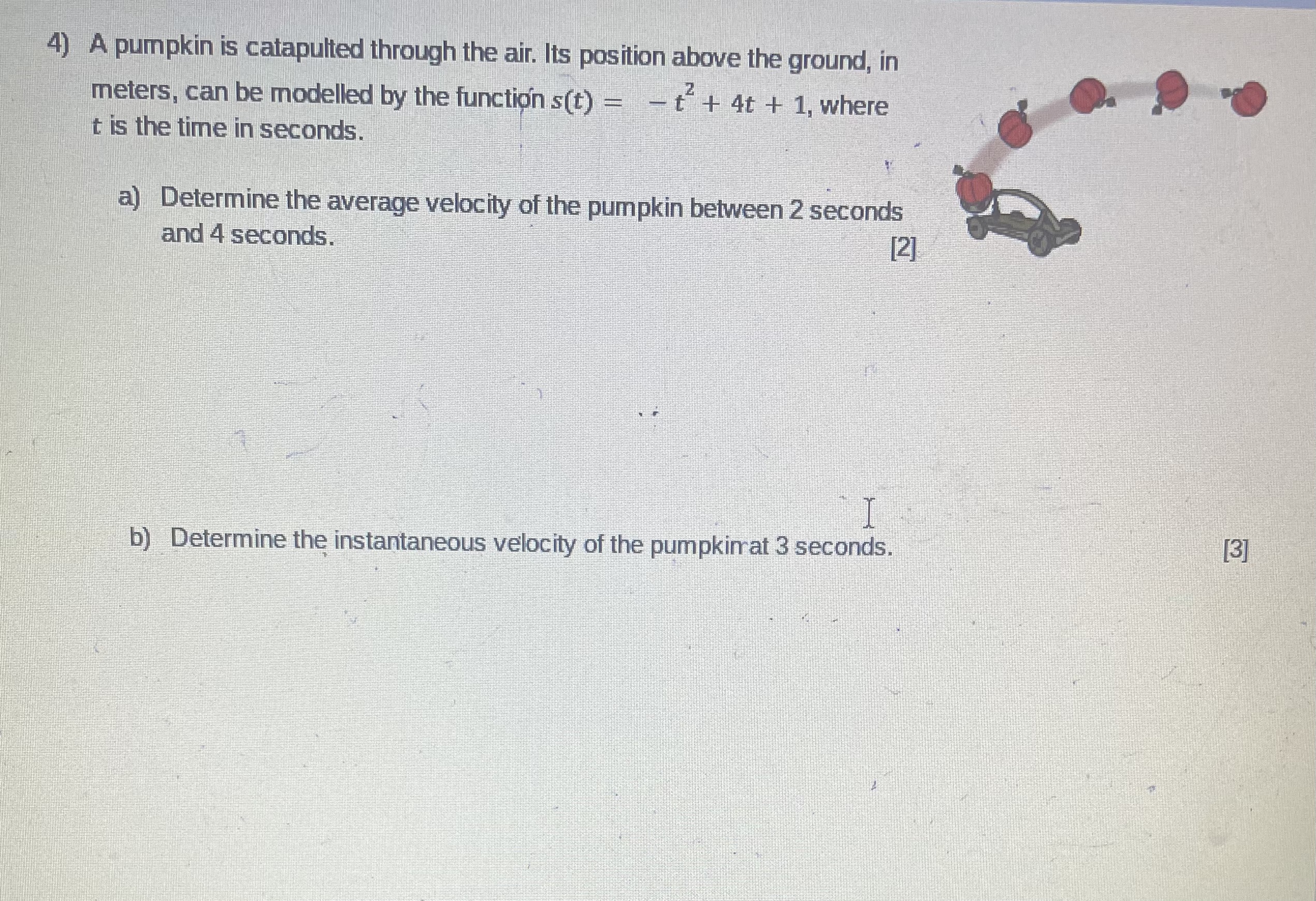 4) A pumpkin is catapulted through the air. Its position above the