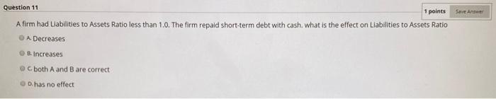 11 1 points Save Answer A firm had Liabilities to Assets