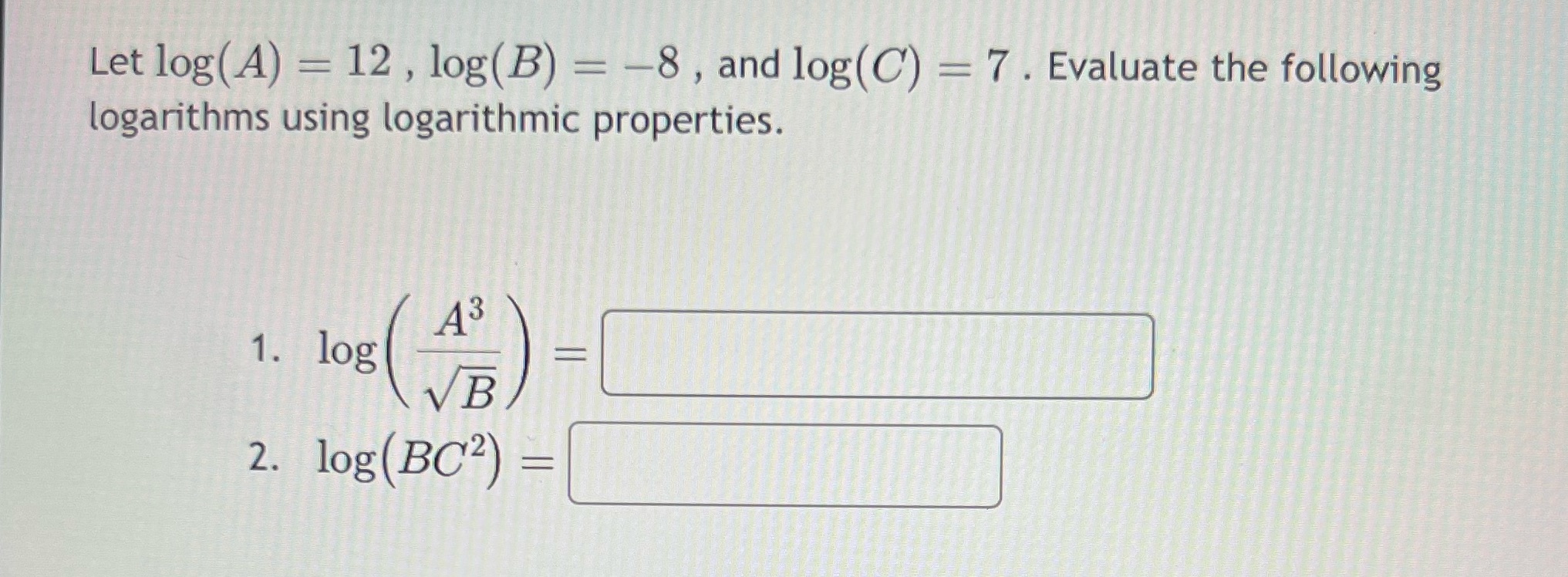 and log(C) = 7 . Evaluate the following logarithms using logarithmic properties.