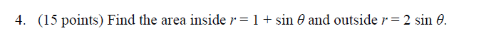 4. (15 points) Find the area inside = 1 + sin 0