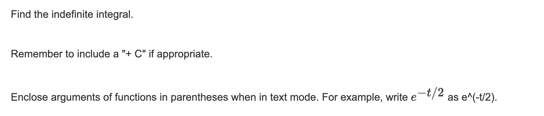  Find the indefinite integral. Remember to include a "+ C" if