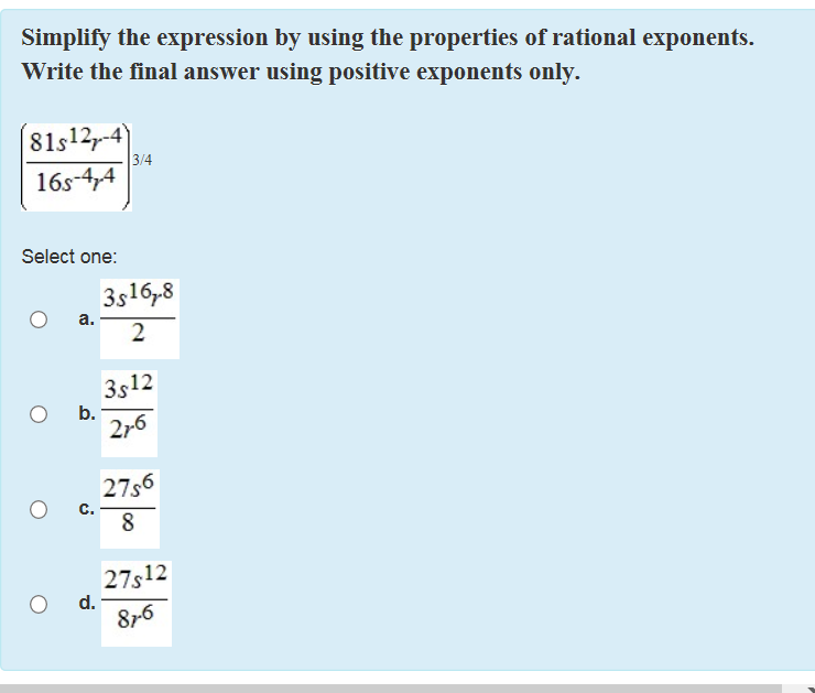 final answer using positive exponents only. 16s-4r4 Select one: O O O