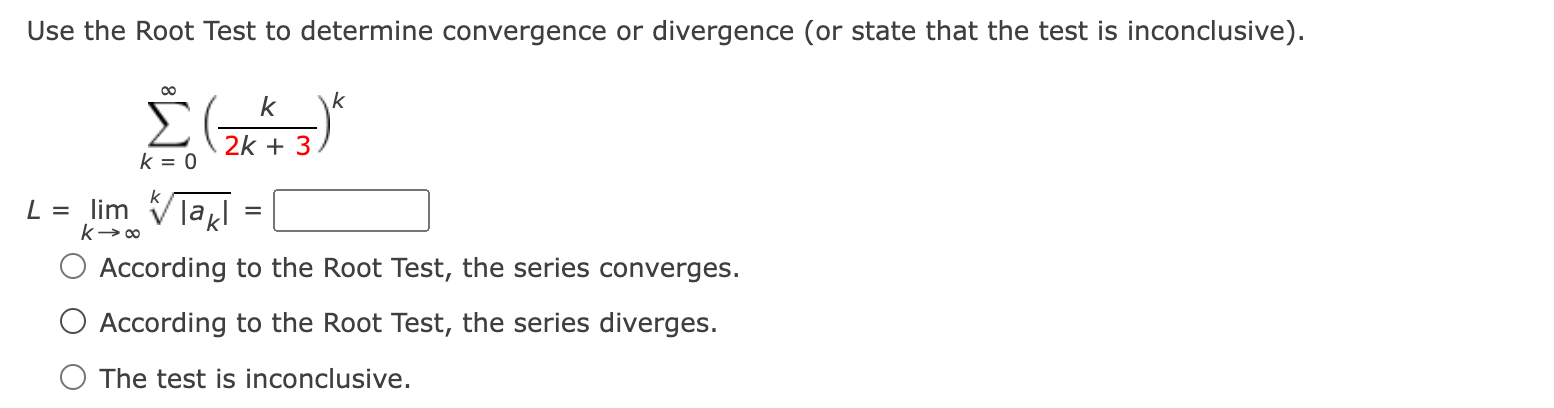 Use the Root Test to determine convergence or divergence (or state