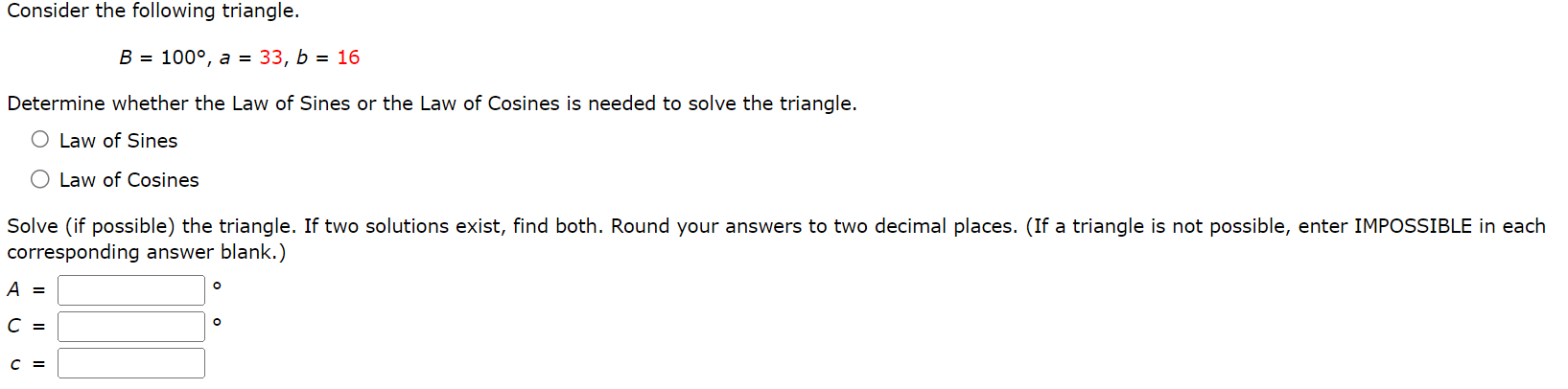 Sines 0 Law of Cosines Solve (if possible) the triangle. If two