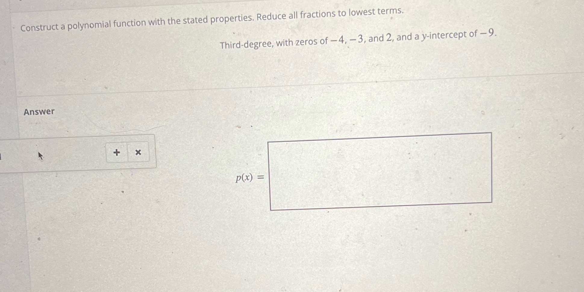  Construct a polynomial function with the stated properties. Reduce all fractions