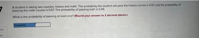 A student is taking two courses, history and math. The probability
