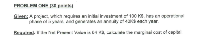 ONE (30 points) Given: A project, which requires an initial investment